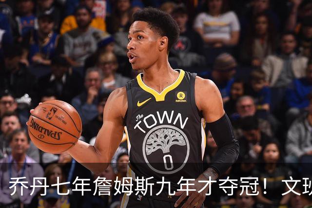 乔丹七年詹姆斯九年才夺冠！文班：这些人都不满足 我也如此！